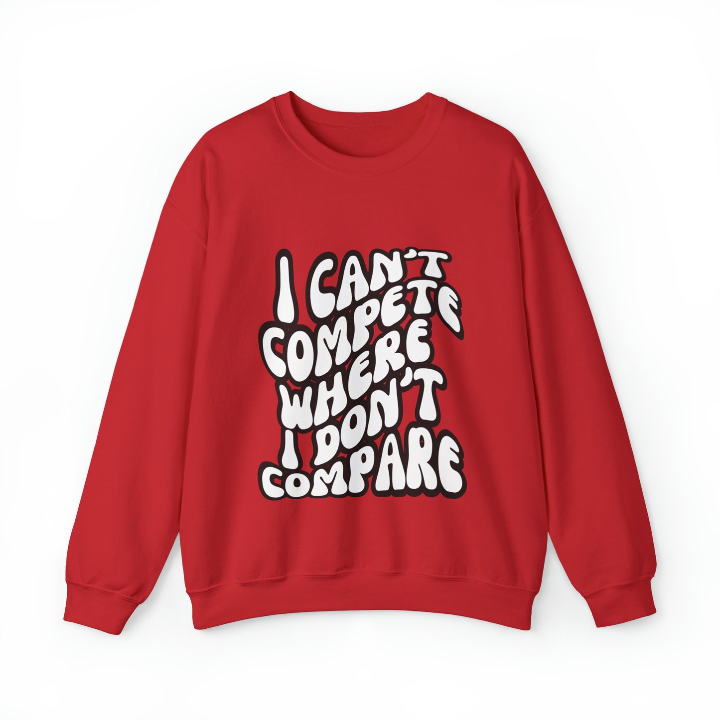 I Can't Compete Where I Don't Compare Sweatshirt