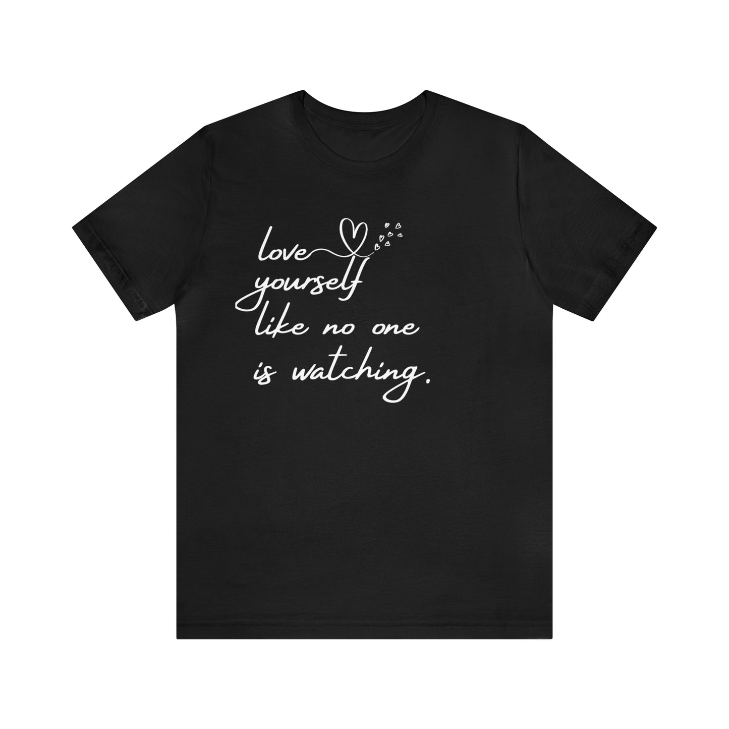 Love Yourself Like No One is Watching Unisex Tee