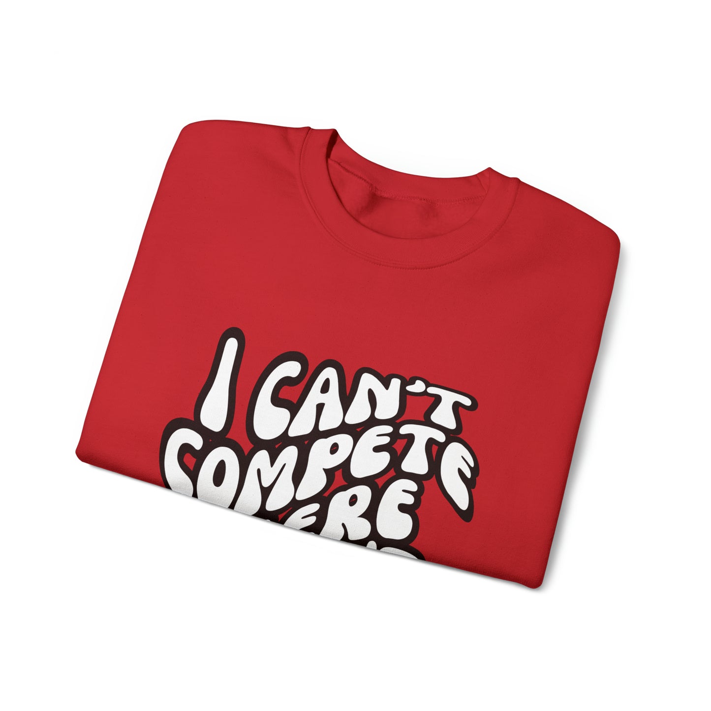 I Can't Compete Where I Don't Compare Sweatshirt