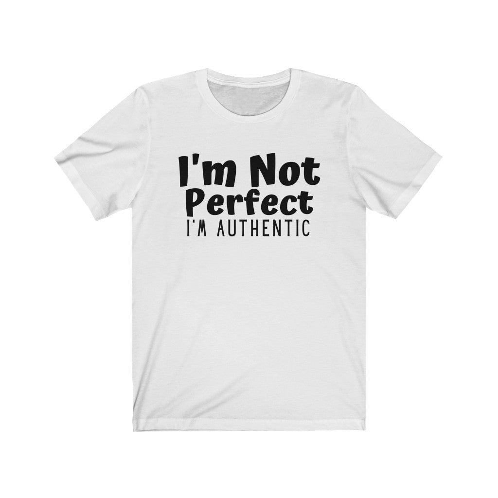 Unisex I'm Not Perfect, I'm Authentic White Tee
