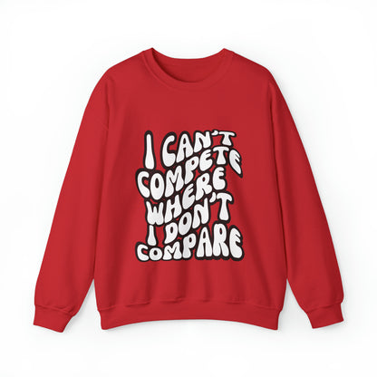 I Can't Compete Where I Don't Compare Sweatshirt