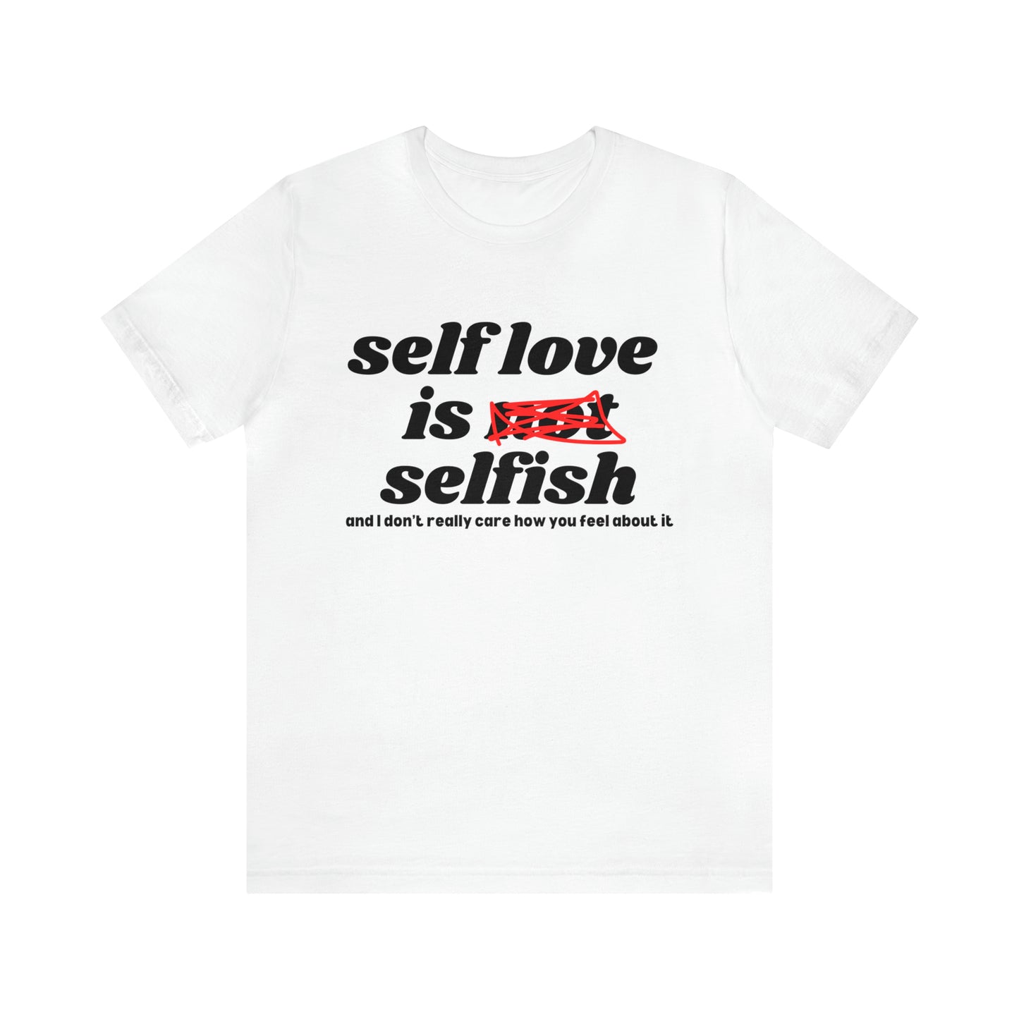 Self Love is Selfish Unisex Tee