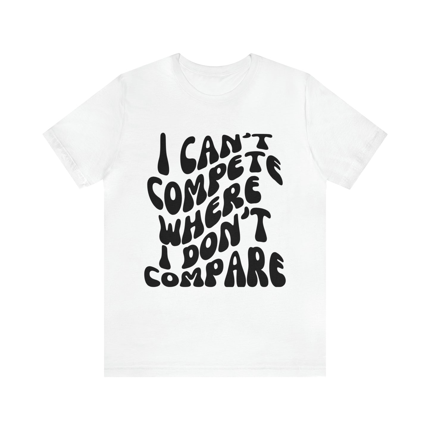 Can't Compete, Can't Compare Unisex Tee