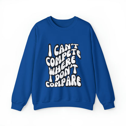I Can't Compete Where I Don't Compare Sweatshirt